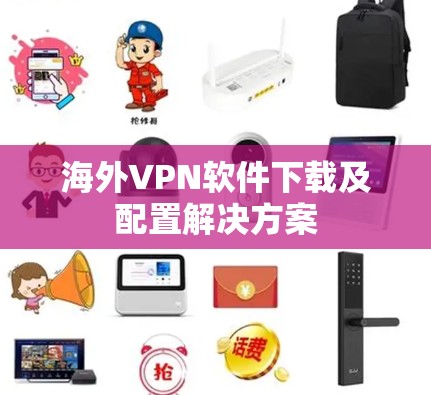 海外VPN软件下载及配置解决方案