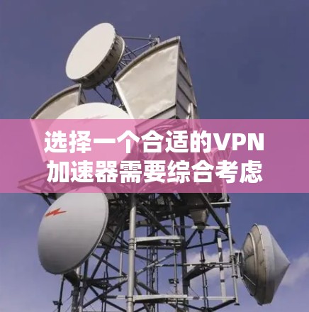 选择一个合适的VPN加速器需要综合考虑速度、隐私保护、服务器网络、易用性和预算等多个因素。以下是根据您的需求整理的推荐 选择一个合适的VPN加速器需要综合考虑速度、隐私保护、服务器网络、易用性和预算等多个因素。以下是根据您的需求整理的推荐