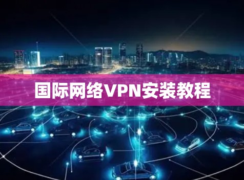 国际网络VPN安装教程 国际网络VPN安装教程