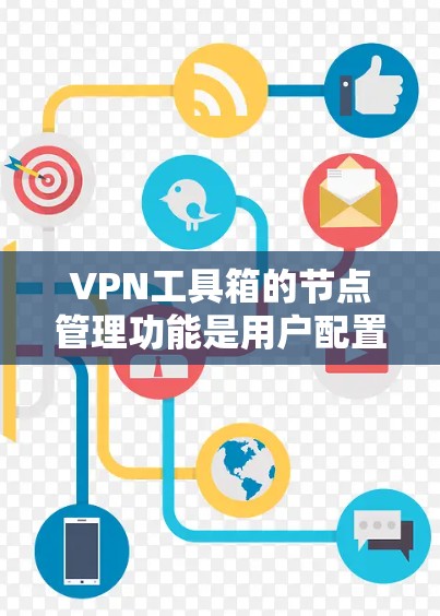 VPN工具箱的节点管理功能是用户配置、监控和管理VPN服务器的关键部分。以下是对该功能的详细分步骤解释