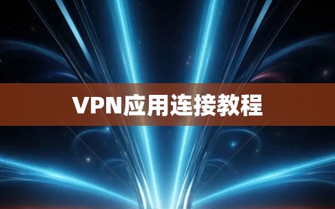 VPN应用连接教程 VPN应用连接教程