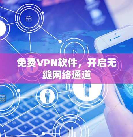 免费VPN软件,开启无缝网络通道