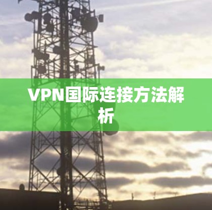VPN国际连接方法解析