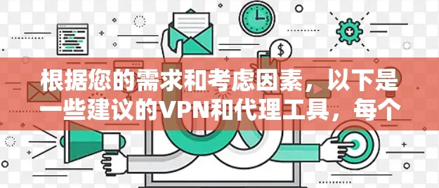 根据您的需求和考虑因素,以下是一些建议的VPN和代理工具,每个工具都有其独特的优势和适用场景 根据您的需求和考虑因素,以下是一些建议的VPN和代理工具,每个工具都有其独特的优势和适用场景