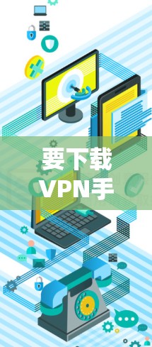 要下载VPN手机客户端，您可以按照以下步骤操作