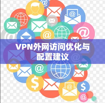 VPN外网访问优化与配置建议 VPN外网访问优化与配置建议