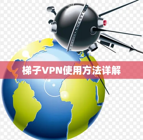 梯子VPN使用方法详解