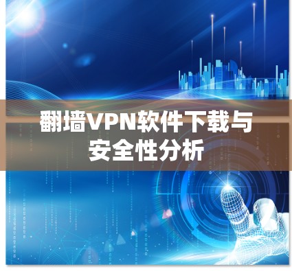 翻墙VPN软件下载与安全性分析