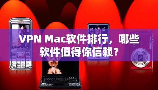 VPN Mac软件排行，哪些软件值得你信赖？