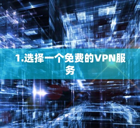 1.选择一个免费的VPN服务 1.选择一个免费的VPN服务