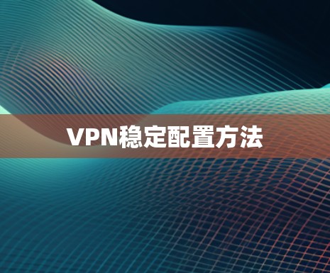 VPN稳定配置方法