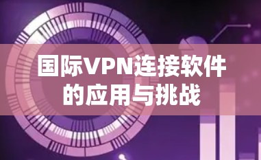 国际VPN连接软件的应用与挑战