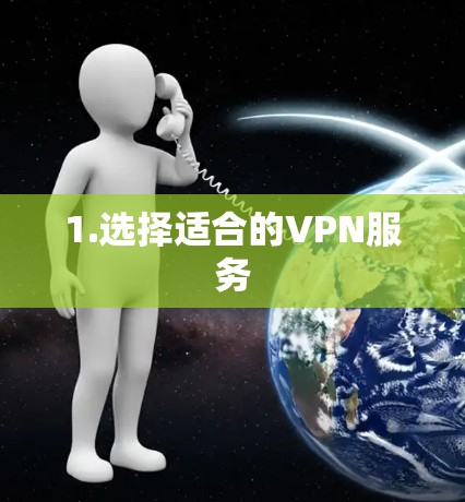 1.选择适合的VPN服务 1.选择适合的VPN服务