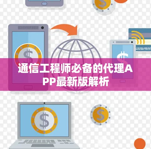 通信工程师必备的代理APP最新版解析