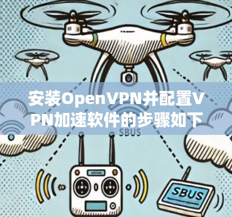 安装OpenVPN并配置VPN加速软件的步骤如下