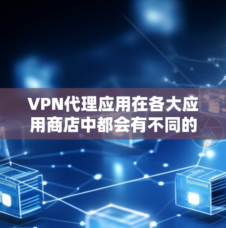 VPN代理应用在各大应用商店中都会有不同的排行榜,这些排行榜主要基于用户的下载量、使用次数以及应用的口碑等因素。以下是一些知名的VPN代理应用及其在主要应用商店的排名情况 VPN代理应用在各大应用商店中都会有不同的排行榜,这些排行榜主要基于用户的下载量、使用次数以及应用的口碑等因素。以下是一些知名的VPN代理应用及其在主要应用商店的排名情况