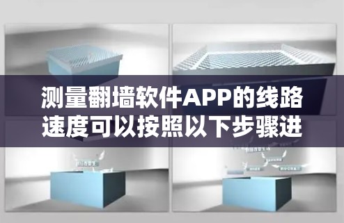 测量翻墙软件APP的线路速度可以按照以下步骤进行
