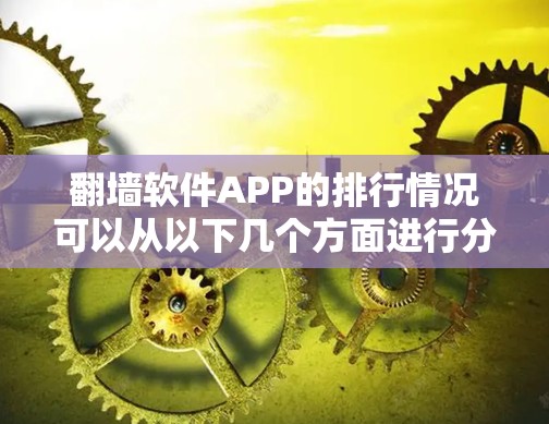 翻墙软件APP的排行情况可以从以下几个方面进行分析