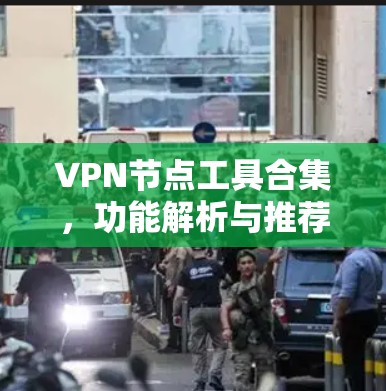 VPN节点工具合集，功能解析与推荐