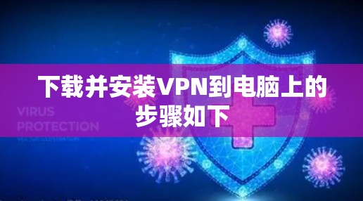 下载并安装VPN到电脑上的步骤如下 下载并安装VPN到电脑上的步骤如下