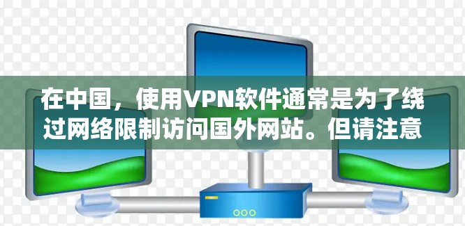在中国，使用VPN软件通常是为了绕过网络限制访问国外网站。但请注意，使用VPN在某些情况下可能会违反当地法律法规。因此，建议在确保遵守当地法律的前提下，使用VPN