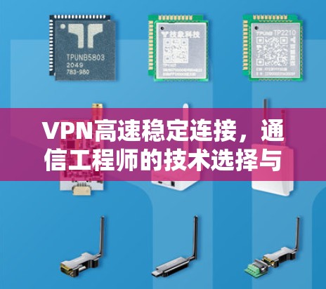VPN高速稳定连接，通信工程师的技术选择与实现