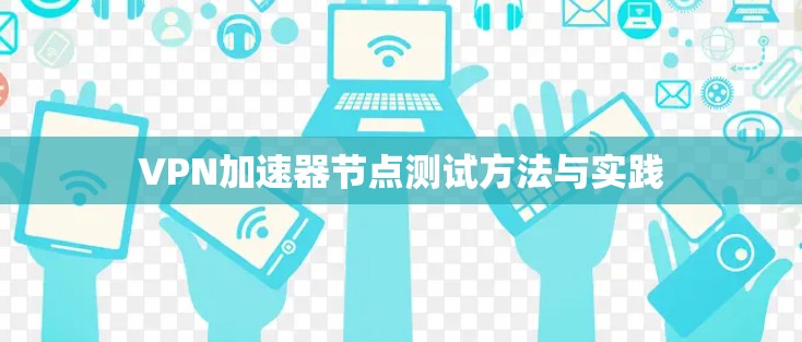 VPN加速器节点测试方法与实践