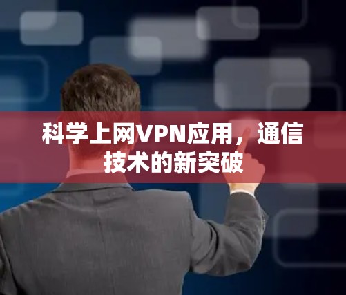 科学上网VPN应用，通信技术的新突破