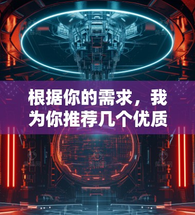 根据你的需求，我为你推荐几个优质的VPN应用，每个应用都有其独特的优势，供你选择