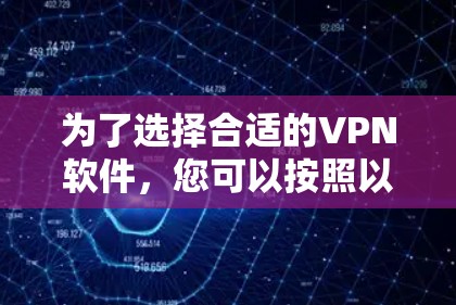 为了选择合适的VPN软件,您可以按照以下步骤进行 为了选择合适的VPN软件,您可以按照以下步骤进行