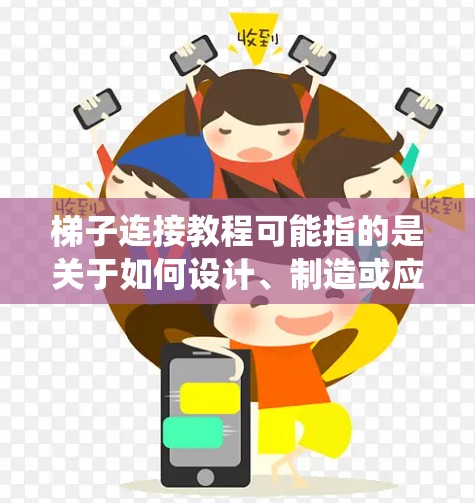 梯子连接教程可能指的是关于如何设计、制造或应用梯子连接的教程或指南。梯子连接通常用于机械臂、机器人、舞台设备、建筑结构或其他需要灵活移动和支撑的系统中。以下是一些可能相关的内容和步骤,供你参考