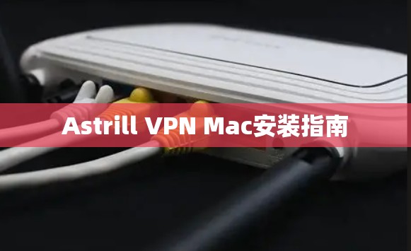 Astrill VPN Mac安装指南 Astrill VPN Mac安装指南
