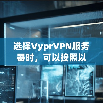 选择VyprVPN服务器时，可以按照以下步骤进行