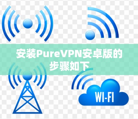 安装PureVPN安卓版的步骤如下