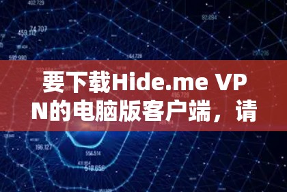 要下载Hide.me VPN的电脑版客户端,请按照以下步骤操作