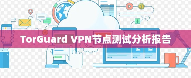 TorGuard VPN节点测试分析报告