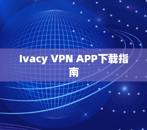 Ivacy VPN APP下载指南