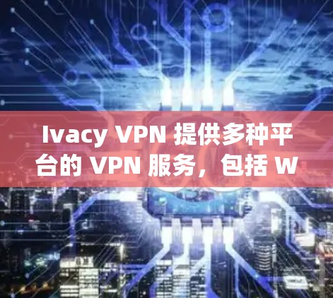 Ivacy VPN 提供多种平台的 VPN 服务,包括 Windows、macOS、iOS 和 Android。要安装 Ivacy VPN,请按照以下步骤操作 Ivacy VPN 提供多种平台的 VPN 服务,包括 Windows、macOS、iOS 和 Android。要安装 Ivacy VPN,请按照以下步骤操作