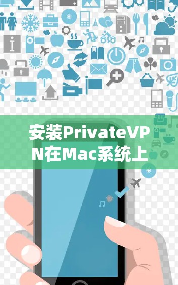 安装PrivateVPN在Mac系统上的步骤如下