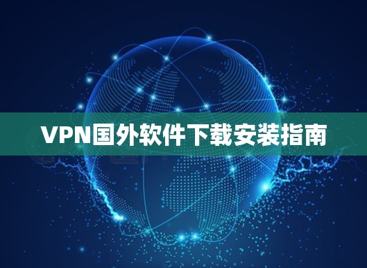 VPN国外软件下载安装指南