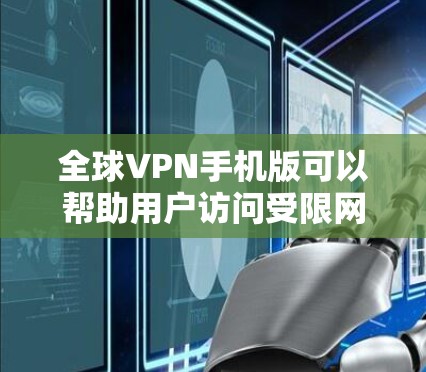 全球VPN手机版可以帮助用户访问受限网站并保护隐私。以下是几款推荐的全球VPN手机版及其特点