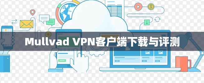 Mullvad VPN客户端下载与评测