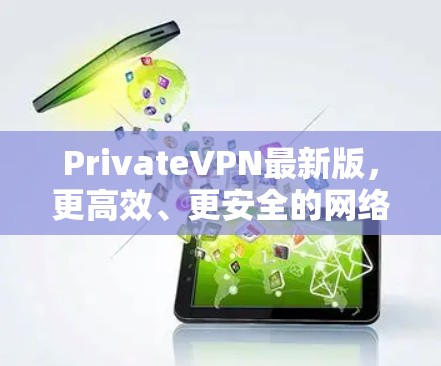 PrivateVPN最新版，更高效、更安全的网络隐私保护方案