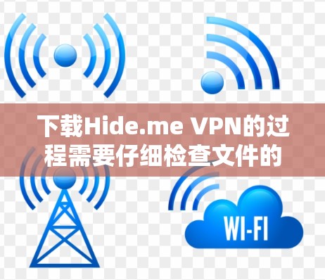 下载Hide.me VPN的过程需要仔细检查文件的真实性,确保安装过程安全,选择合适的版本,并仔细阅读使用说明。以下是分步指南 下载Hide.me VPN的过程需要仔细检查文件的真实性,确保安装过程安全,选择合适的版本,并仔细阅读使用说明。以下是分步指南