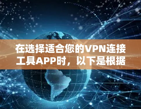 在选择适合您的VPN连接工具APP时，以下是根据您的需求整理的建议
