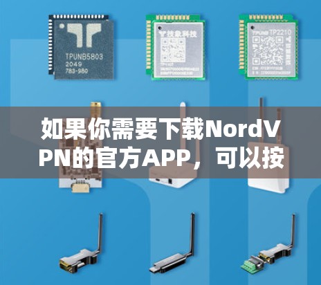 如果你需要下载NordVPN的官方APP,可以按照以下步骤操作