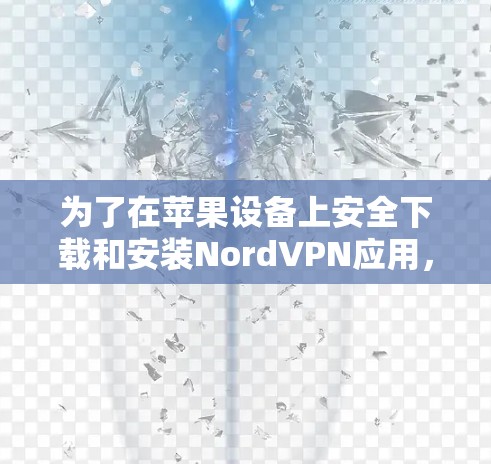 为了在苹果设备上安全下载和安装NordVPN应用,可以按照以下步骤操作 为了在苹果设备上安全下载和安装NordVPN应用,可以按照以下步骤操作