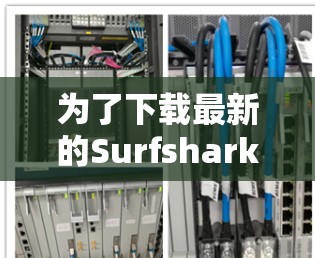 为了下载最新的Surfshark VPN安卓版本，请按照以下步骤操作