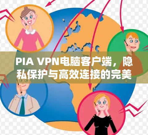 PIA VPN电脑客户端,隐私保护与高效连接的完美融合 PIA VPN电脑客户端,隐私保护与高效连接的完美融合