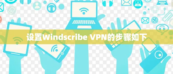 设置Windscribe VPN的步骤如下 设置Windscribe VPN的步骤如下